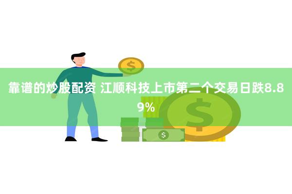靠谱的炒股配资 江顺科技上市第二个交易日跌8.89%