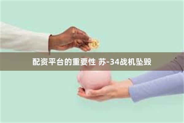 配资平台的重要性 苏-34战机坠毁
